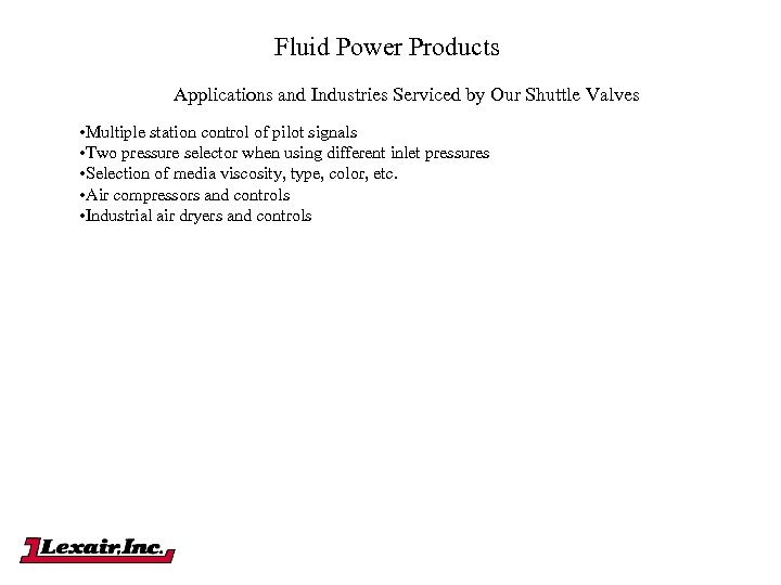 Fluid Power Products Applications and Industries Serviced by Our Shuttle Valves • Multiple station