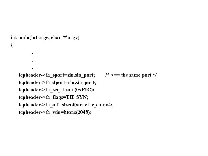 int main(int argc, char **argv) {. . . tcpheader->th_sport=sin. sin_port; /* <== the same