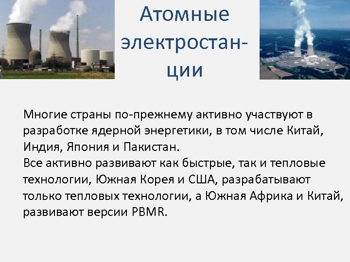 Атомные электростанции Многие страны по-прежнему активно участвуют в разработке ядерной энергетики, в том числе