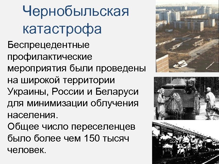 Чернобыльская катастрофа Беспрецедентные профилактические мероприятия были проведены на широкой территории Украины, России и Беларуси