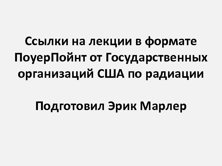 Ссылки на лекции в формате Поуер. Пойнт от Государственных организаций США по радиации Подготовил