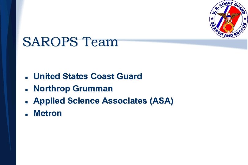 SAROPS Team n n United States Coast Guard Northrop Grumman Applied Science Associates (ASA)