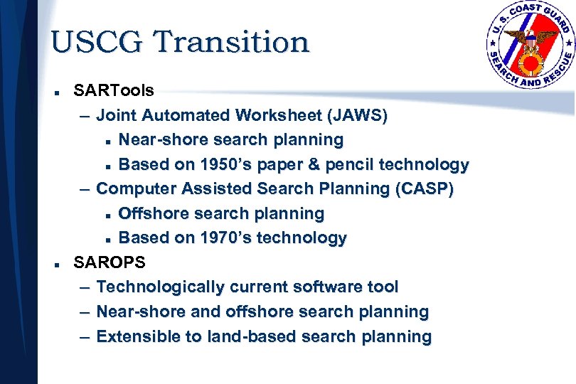 USCG Transition n n SARTools – Joint Automated Worksheet (JAWS) n Near-shore search planning