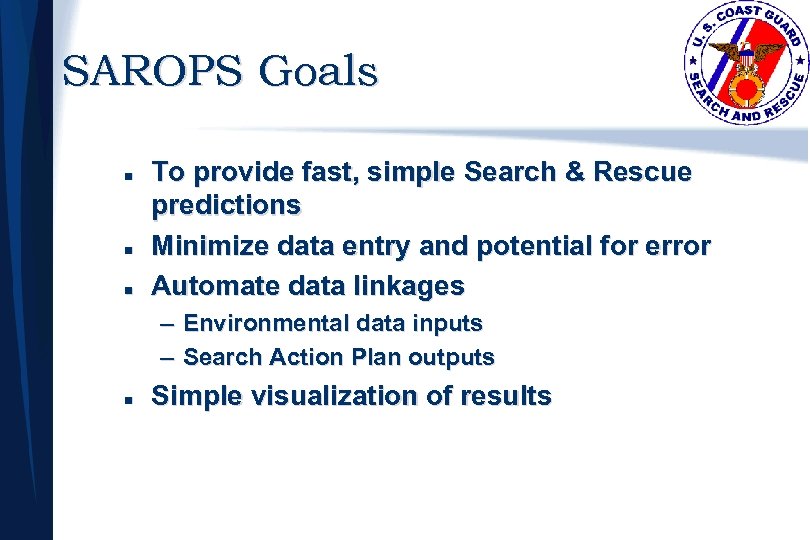 SAROPS Goals n n n To provide fast, simple Search & Rescue predictions Minimize