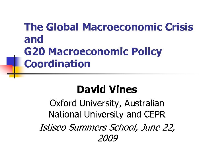 The Global Macroeconomic Crisis and G 20 Macroeconomic Policy Coordination David Vines Oxford University,