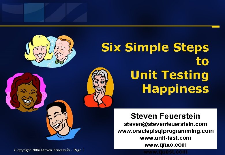 Six Simple Steps to Unit Testing Happiness Steven Feuerstein Copyright 2006 Steven Feuerstein -