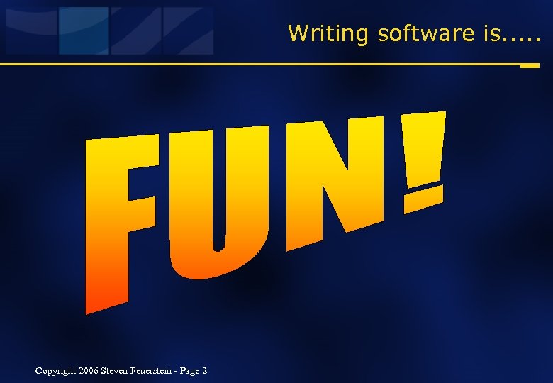 Writing software is. . . Copyright 2006 Steven Feuerstein - Page 2 