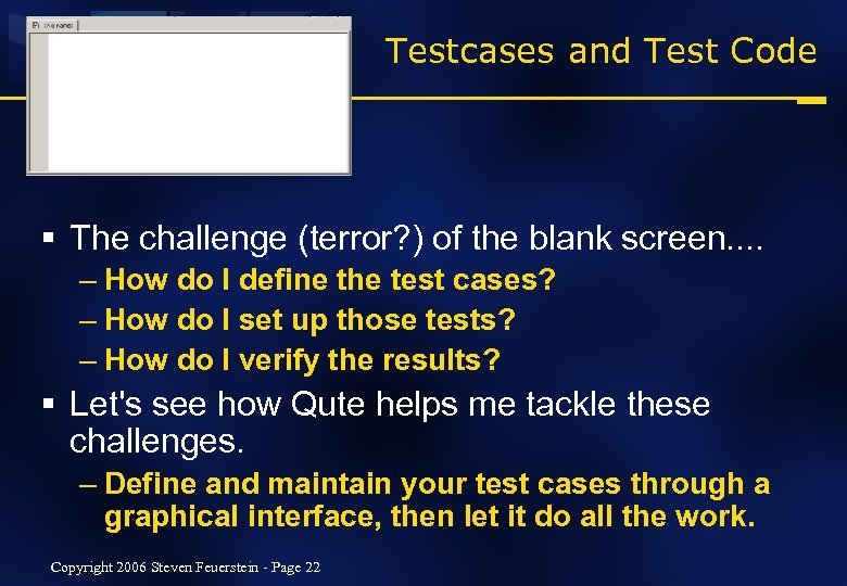 Testcases and Test Code § The challenge (terror? ) of the blank screen. .