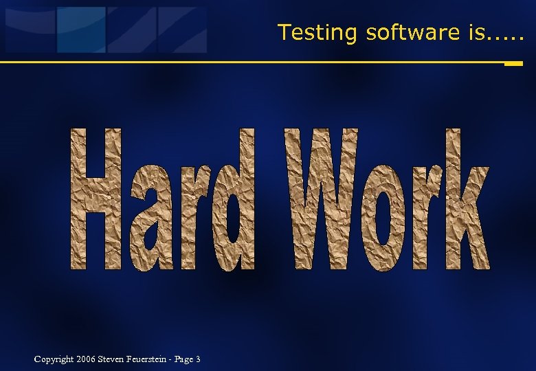 Testing software is. . . Copyright 2006 Steven Feuerstein - Page 3 