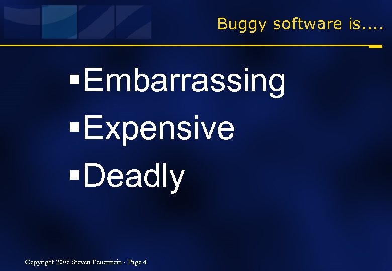 Buggy software is. . §Embarrassing §Expensive §Deadly Copyright 2006 Steven Feuerstein - Page 4