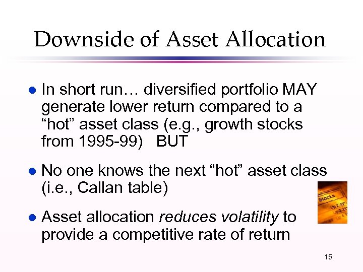 Downside of Asset Allocation l In short run… diversified portfolio MAY generate lower return