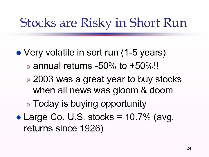 Stocks are Risky in Short Run Very volatile in sort run (1 -5 years)