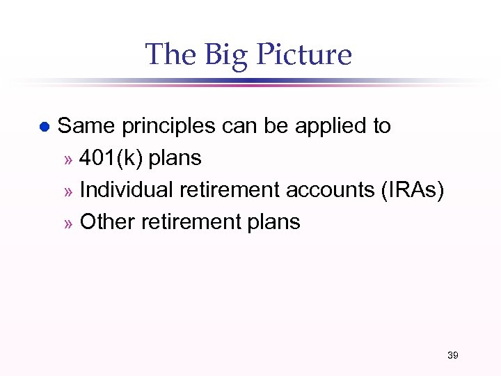 The Big Picture l Same principles can be applied to » 401(k) plans »
