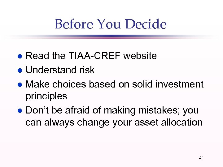 Before You Decide Read the TIAA-CREF website l Understand risk l Make choices based