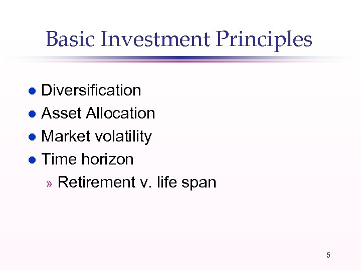 Basic Investment Principles Diversification l Asset Allocation l Market volatility l Time horizon »