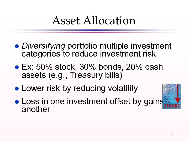 Asset Allocation l Diversifying portfolio multiple investment categories to reduce investment risk l Ex: