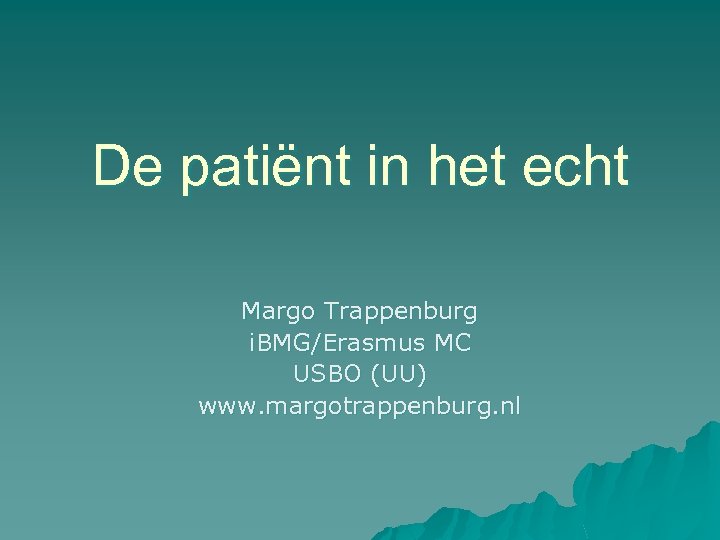 De patiënt in het echt Margo Trappenburg i. BMG/Erasmus MC USBO (UU) www. margotrappenburg.