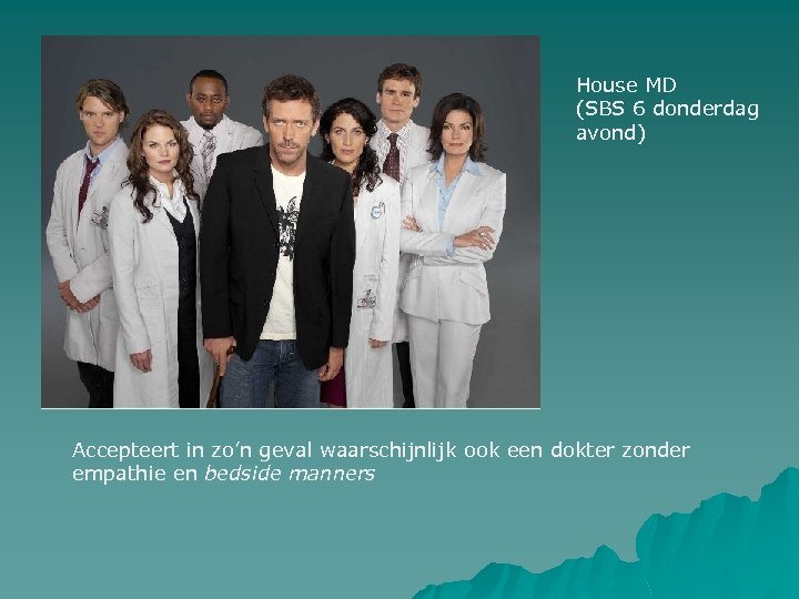 House MD (SBS 6 donderdag avond) Accepteert in zo’n geval waarschijnlijk ook een dokter