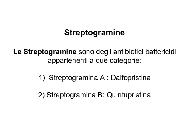 Streptogramine Le Streptogramine sono degli antibiotici battericidi appartenenti a due categorie: 1) Streptogramina A