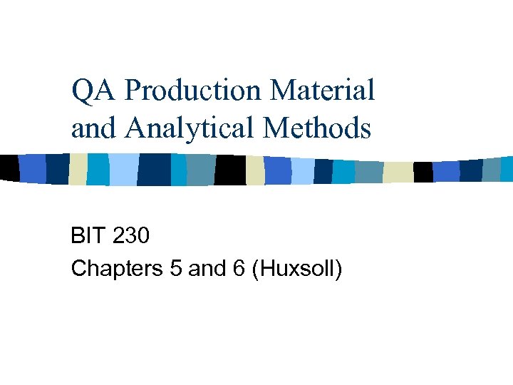 QA Production Material and Analytical Methods BIT 230 Chapters 5 and 6 (Huxsoll) 