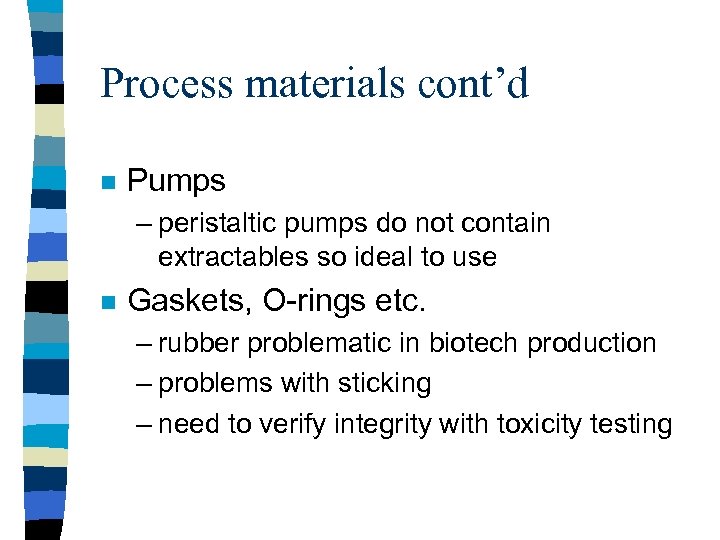 Process materials cont’d n Pumps – peristaltic pumps do not contain extractables so ideal