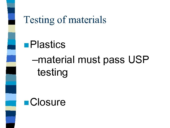 Testing of materials n Plastics –material must pass USP testing n Closure 