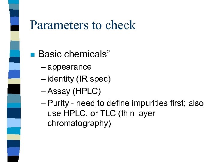 Parameters to check n Basic chemicals” – appearance – identity (IR spec) – Assay