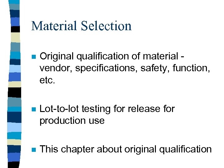 Material Selection n Original qualification of material vendor, specifications, safety, function, etc. n Lot-to-lot