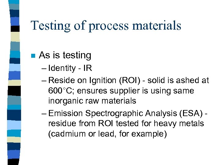 Testing of process materials n As is testing – Identity - IR – Reside