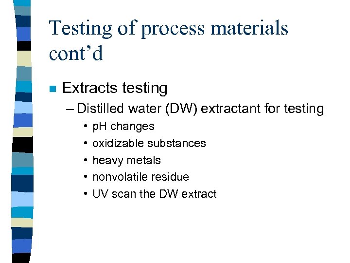 Testing of process materials cont’d n Extracts testing – Distilled water (DW) extractant for