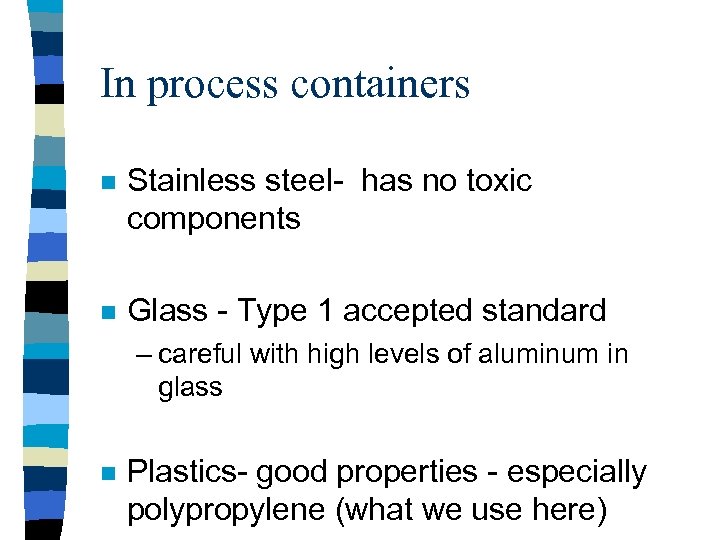 In process containers n Stainless steel- has no toxic components n Glass - Type