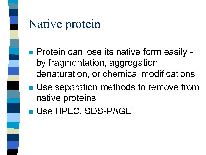 Native protein n Protein can lose its native form easily by fragmentation, aggregation, denaturation,