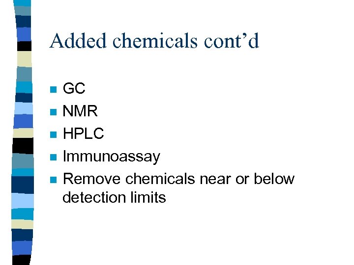 Added chemicals cont’d n n n GC NMR HPLC Immunoassay Remove chemicals near or