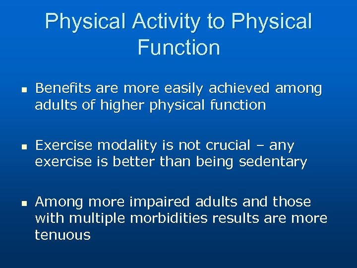 Physical Activity to Physical Function n Benefits are more easily achieved among adults of