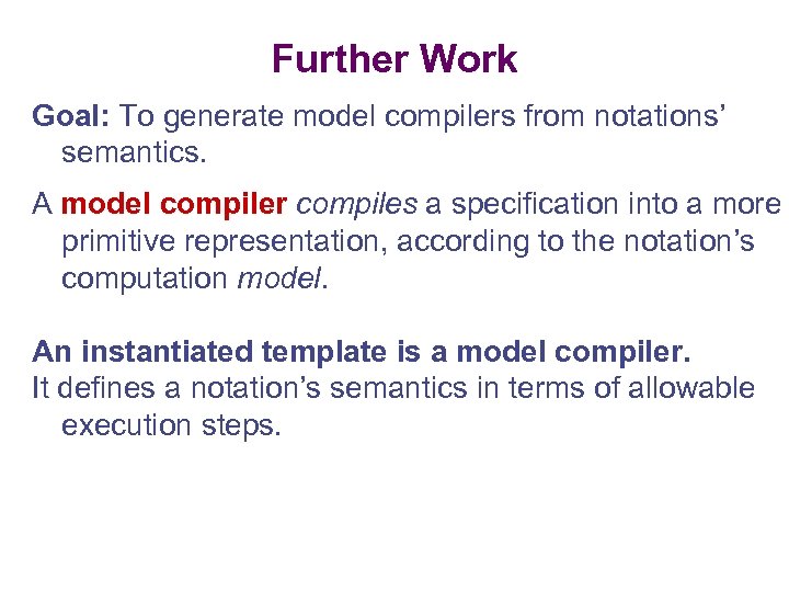 Further Work Goal: To generate model compilers from notations’ semantics. A model compiler compiles