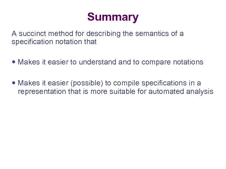 Summary A succinct method for describing the semantics of a specification notation that Makes