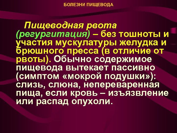 БОЛЕЗНИ ПИЩЕВОДА Пищеводная рвота (регургитация) – без тошноты и участия мускулатуры желудка и брюшного