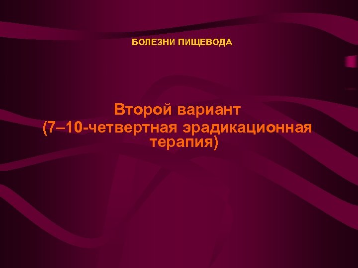 БОЛЕЗНИ ПИЩЕВОДА Второй вариант (7– 10 -четвертная эрадикационная терапия) 