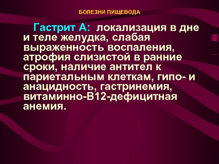 БОЛЕЗНИ ПИЩЕВОДА Гастрит А: локализация в дне и теле желудка, слабая выраженность воспаления, атрофия
