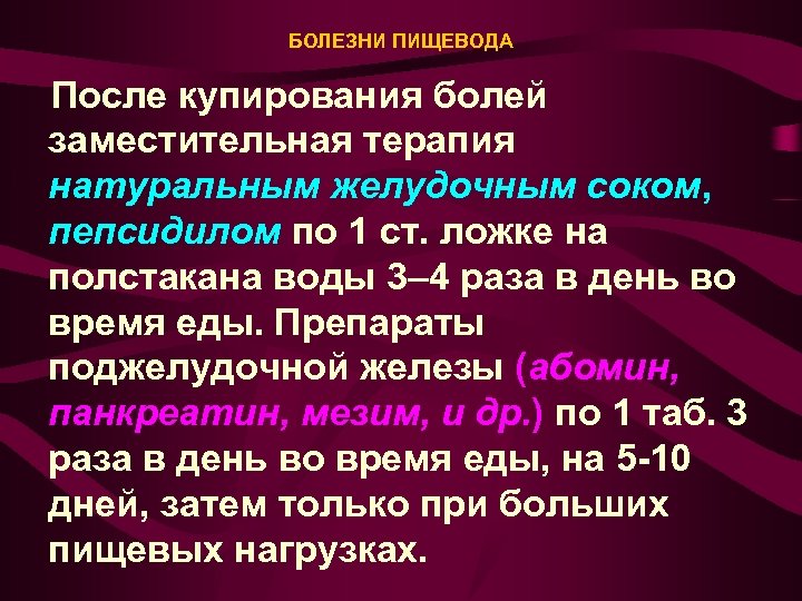 БОЛЕЗНИ ПИЩЕВОДА После купирования болей заместительная терапия натуральным желудочным соком, пепсидилом по 1 ст.