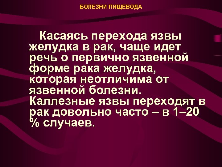БОЛЕЗНИ ПИЩЕВОДА Касаясь перехода язвы желудка в рак, чаще идет речь о первично язвенной