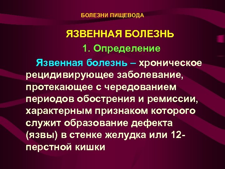 БОЛЕЗНИ ПИЩЕВОДА ЯЗВЕННАЯ БОЛЕЗНЬ 1. Определение Язвенная болезнь – хроническое рецидивирующее заболевание, протекающее с