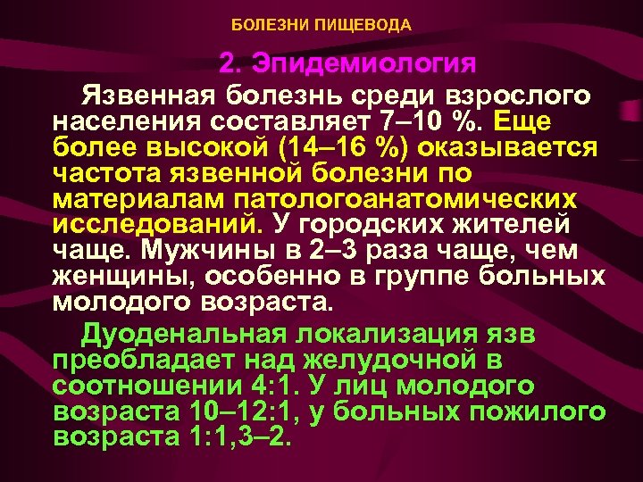 БОЛЕЗНИ ПИЩЕВОДА 2. Эпидемиология Язвенная болезнь среди взрослого населения составляет 7– 10 %. Еще
