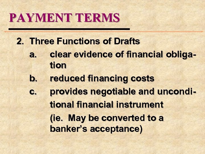 PAYMENT TERMS 2. Three Functions of Drafts a. clear evidence of financial obligation b.