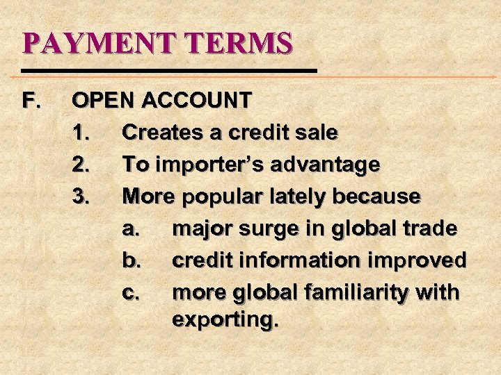 PAYMENT TERMS F. OPEN ACCOUNT 1. Creates a credit sale 2. To importer’s advantage