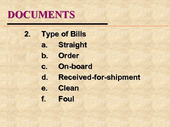 DOCUMENTS 2. Type of Bills a. Straight b. Order c. On-board d. Received-for-shipment e.