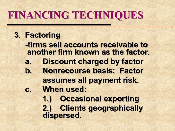 FINANCING TECHNIQUES 3. Factoring -firms sell accounts receivable to another firm known as the