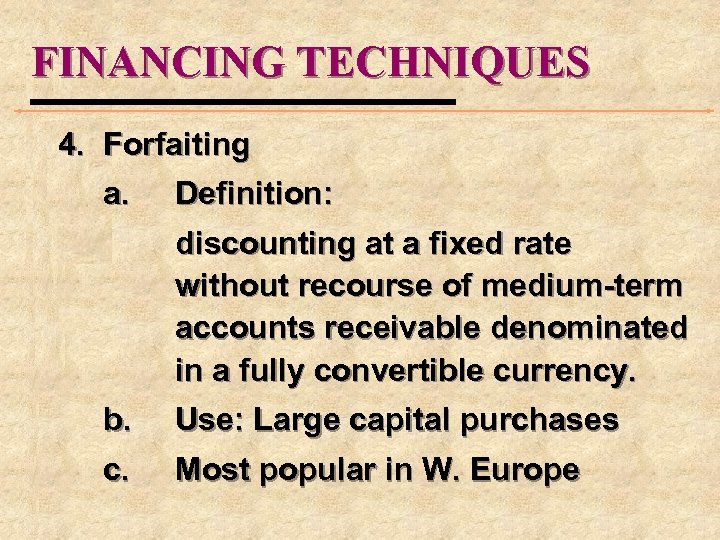 FINANCING TECHNIQUES 4. Forfaiting a. Definition: discounting at a fixed rate without recourse of