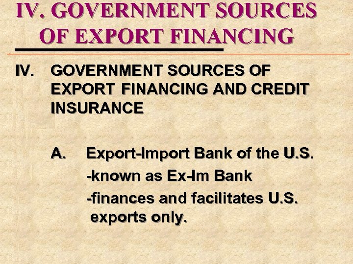 IV. GOVERNMENT SOURCES OF EXPORT FINANCING AND CREDIT INSURANCE A. Export-Import Bank of the