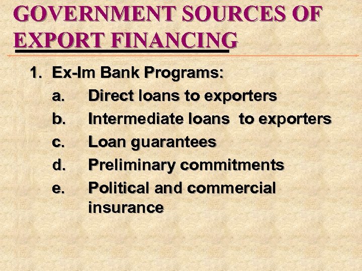 GOVERNMENT SOURCES OF EXPORT FINANCING 1. Ex-Im Bank Programs: a. Direct loans to exporters